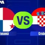 PANAMÁ X CROÁCIA: HORÁRIO E ONDE ASSISTIR À COPA DO MUNDO
